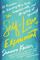 L'expérience de l'amour de soi : Quinze principes pour devenir plus aimable, plus compatissant et mieux s'accepter soi-même - The Self-Love Experiment: Fifteen Principles for Becoming More Kind, Compassionate, and Accepting of Yourself