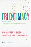 L'amitié : Comment approfondir ses amitiés pour être heureux et en bonne santé tout au long de sa vie - Frientimacy: How to Deepen Friendships for Lifelong Health and Happiness