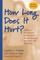 Combien de temps cela fait-il mal ? Un guide pour se remettre de l'inceste et des abus sexuels à l'intention des adolescents, de leurs amis et de leurs familles - How Long Does It Hurt?: A Guide to Recovering from Incest and Sexual Abuse for Teenagers, Their Friends, and Their Families