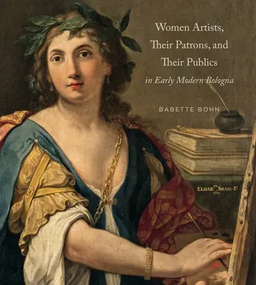 Les femmes artistes, leurs mécènes et leurs publics dans la Bologne du début de l'ère moderne - Women Artists, Their Patrons, and Their Publics in Early Modern Bologna