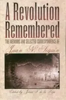 Le souvenir d'une révolution : Les mémoires et la correspondance de Juan N. Segun - A Revolution Remembered: The Memoirs and Selected Correspondence of Juan N. Segun