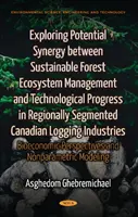 Exploration de la synergie potentielle entre la gestion durable des écosystèmes forestiers et le progrès technologique dans les industries forestières canadiennes segmentées au niveau régional - Exploring Potential Synergy between Sustainable Forest Ecosystem Management & Technological Progress in Regionally Segmented Canadian Logging Industries