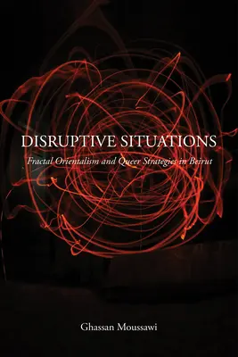 Situations perturbatrices : Orientalisme fractal et stratégies queer à Beyrouth - Disruptive Situations: Fractal Orientalism and Queer Strategies in Beirut