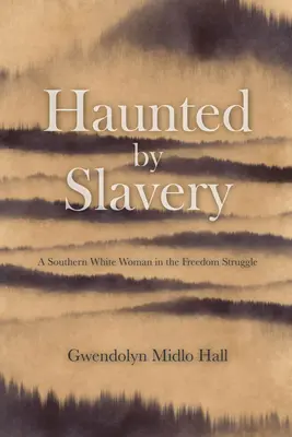 Hanté par l'esclavage : Les mémoires d'une femme blanche du Sud dans la lutte pour la liberté - Haunted by Slavery: A Memoir of a Southern White Woman in the Freedom Struggle