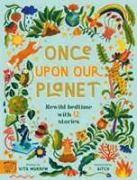 Once Upon Our Planet (Il était une fois notre planète) - Réinventez l'heure du coucher avec 12 histoires - Once Upon Our Planet - Rewild bedtime with 12 stories