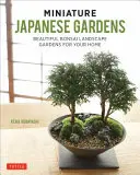Jardins japonais miniatures : De magnifiques jardins paysagers de bonsaïs pour votre maison - Miniature Japanese Gardens: Beautiful Bonsai Landscape Gardens for Your Home