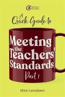 Quick Guide to Meeting the Teachers' Standards Part 1 (en anglais) - Quick Guide to Meeting the Teachers' Standards Part 1