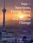 Iran : Sanctions, énergie, contrôle des armes et changement de régime - Iran: Sanctions, Energy, Arms Control, and Regime Change