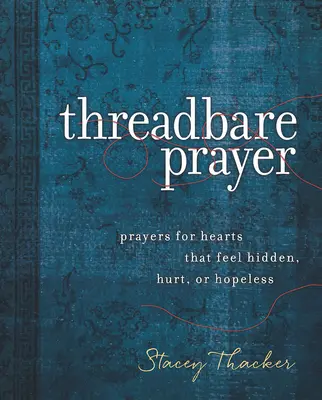 Threadbare Prayer : Prières pour les cœurs qui se sentent cachés, blessés ou sans espoir - Threadbare Prayer: Prayers for Hearts That Feel Hidden, Hurt, or Hopeless