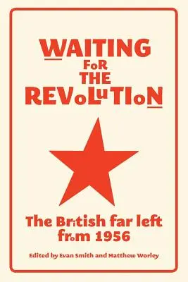 En attendant la révolution : L'extrême gauche britannique depuis 1956 - Waiting for the revolution: The British far left from 1956