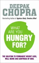 De quoi avez-vous faim ? - La solution Chopra pour une perte de poids permanente, le bien-être et la légèreté de l'âme - What Are You Hungry For? - The Chopra Solution to Permanent Weight Loss, Well-Being and Lightness of Soul