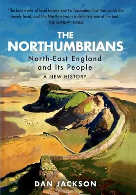 Les Northumbriens : Le Nord-Est de l'Angleterre et ses habitants -- Une nouvelle histoire - The Northumbrians: North-East England and Its People -- A New History