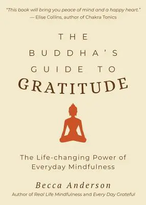 Le guide de la gratitude du Bouddha : Le pouvoir de changement de vie de la pleine conscience au quotidien (Stillness, Shakyamuni Buddha, pour les lecteurs de You Are Here de Thich - The Buddha's Guide to Gratitude: The Life-Changing Power of Every Day Mindfulness (Stillness, Shakyamuni Buddha, for Readers of You Are Here by Thich