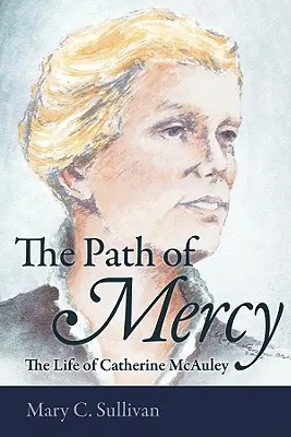 Le chemin de la miséricorde : la vie de Catherine McAuley - The Path of Mercy the Life of Catherine McAuley