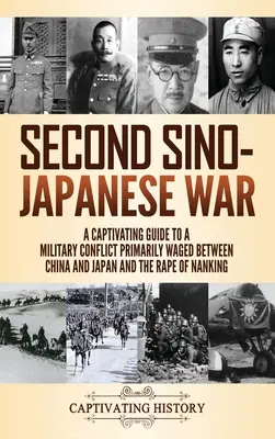 Deuxième guerre sino-japonaise : un guide captivant sur un conflit militaire principalement mené entre la Chine et le Japon et sur le viol de Nankin - Second Sino-Japanese War: A Captivating Guide to a Military Conflict Primarily Waged Between China and Japan and the Rape of Nanking