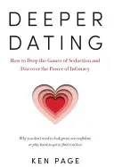 Deeper Dating : Comment abandonner les jeux de la séduction et découvrir le pouvoir de l'intimité - Deeper Dating: How to Drop the Games of Seduction and Discover the Power of Intimacy