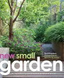 Le nouveau petit jardin : Principes, plantations et pratiques contemporaines - New Small Garden: Contemporary Principles, Planting and Practice