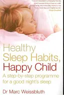 Des habitudes de sommeil saines, un enfant heureux - Un programme étape par étape pour une bonne nuit de sommeil - Healthy Sleep Habits, Happy Child - A step-by-step programme for a good night's sleep