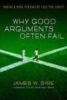 Pourquoi les bons arguments échouent souvent : Plaider la cause du Christ de manière plus convaincante - Why Good Arguments Often Fail: Making a More Persuasive Case for Christ