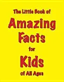 Le petit livre des faits étonnants pour les enfants de tous âges - Little Book of Amazing Facts for Kids of All Ages
