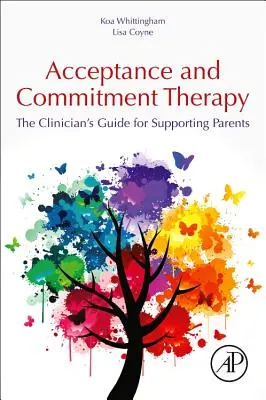 Thérapie d'acceptation et d'engagement : Le guide du clinicien pour soutenir les parents - Acceptance and Commitment Therapy: The Clinician's Guide for Supporting Parents