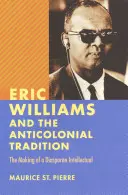 Eric Williams et la tradition anticoloniale : La formation d'un intellectuel diasporique - Eric Williams and the Anticolonial Tradition: The Making of a Diasporan Intellectual