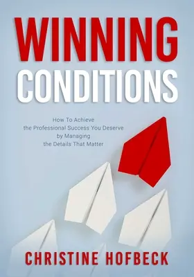 Conditions gagnantes : Comment obtenir le succès professionnel que vous méritez en gérant les détails qui comptent - Winning Conditions: How to Achieve the Professional Success You Deserve by Managing the Details That Matter