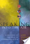 Parler dans l'air : Une histoire de l'idée de communication - Speaking Into the Air: A History of the Idea of Communication