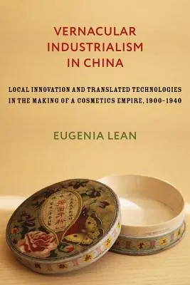 L'industrialisme vernaculaire en Chine : Innovation locale et technologies traduites dans la construction d'un empire cosmétique, 1900-1940 - Vernacular Industrialism in China: Local Innovation and Translated Technologies in the Making of a Cosmetics Empire, 1900-1940