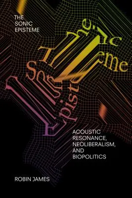 L'épistème sonore : Résonance acoustique, néolibéralisme et biopolitique - The Sonic Episteme: Acoustic Resonance, Neoliberalism, and Biopolitics