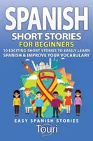 Histoires courtes en espagnol pour débutants : 10 histoires courtes passionnantes pour apprendre facilement l'espagnol et améliorer votre vocabulaire - Spanish Short Stories for Beginners: 10 Exciting Short Stories to Easily Learn Spanish & Improve Your Vocabulary