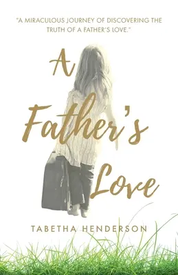 L'amour d'un père : Un voyage miraculeux à la découverte de la vérité de l'amour d'un père. - A Father's Love: A Miraculous Journey of Discovering the Truth of a Father's Love.