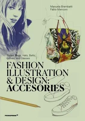 Illustration et design de mode : Accessoires : Chaussures, sacs, chapeaux, ceintures, gants et lunettes - Fashion Illustration and Design: Accessories: Shoes, Bags, Hats, Belts, Gloves, and Glasses