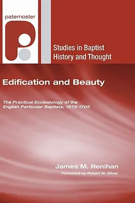 Edification et beauté : L'ecclésiologie pratique des baptistes particuliers anglais, 1675-1705 - Edification and Beauty: The Practical Ecclesiology of the English Particular Baptists, 1675-1705