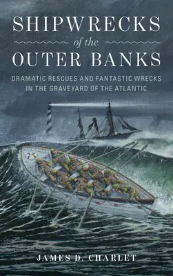 Naufrages des Outer Banks : Les sauvetages dramatiques et les naufrages fantastiques dans le cimetière de l'Atlantique - Shipwrecks of the Outer Banks: Dramatic Rescues and Fantastic Wrecks in the Graveyard of the Atlantic