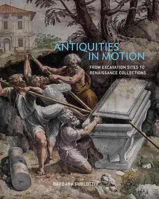 Antiquités en mouvement : Des sites de fouilles aux collections de la Renaissance - Antiquities in Motion: From Excavation Sites to Renaissance Collections