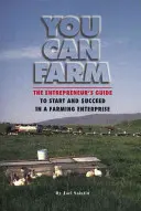 You Can Farm : Le guide de l'entrepreneur pour créer et réussir une entreprise agricole - You Can Farm: The Entrepreneur's Guide to Start and Succeed in a Farm Enterprise