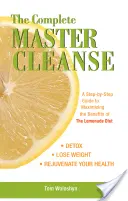 The Complete Master Cleanse : Un guide étape par étape pour maximiser les avantages du régime à base de limonade - The Complete Master Cleanse: A Step-By-Step Guide to Maximizing the Benefits of the Lemonade Diet