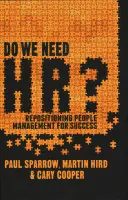 Avons-nous besoin des RH ? Repositionner la gestion du personnel pour réussir - Do We Need Hr?: Repositioning People Management for Success