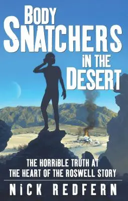 Les voleurs de corps dans le désert : L'horrible vérité au cœur de l'histoire de Roswell - Body Snatchers in the Desert: The Horrible Truth at the Heart of the Roswell Story