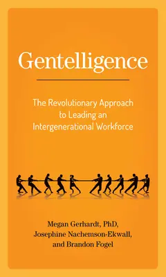 Gentelligence : L'approche révolutionnaire pour diriger une force de travail intergénérationnelle - Gentelligence: The Revolutionary Approach to Leading an Intergenerational Workforce