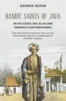 Bandit Saints of Java : Comment les saints excentriques de Java défient l'islam fondamentaliste dans l'Indonésie moderne - Bandit Saints of Java: How Java's Eccentric Saints Are Challenging Fundamentalist Islam in Modern Indonesia