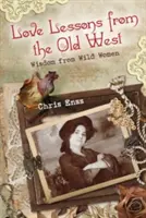 Leçons d'amour du vieil Ouest : Sagesse des femmes sauvages - Love Lessons from the Old West: Wisdom from Wild Women