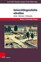 Schreiben Universitatsgeschichte : Inhalte - Methoden - Fallbeispiele (en anglais) - Universitatsgeschichte Schreiben: Inhalte - Methoden - Fallbeispiele