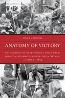 Anatomie de la victoire : Pourquoi les États-Unis ont triomphé lors de la Seconde Guerre mondiale, se sont battus jusqu'à l'impasse en Corée, ont perdu au Viêt Nam et ont échoué en Irak. - Anatomy of Victory: Why the United States Triumphed in World War II, Fought to a Stalemate in Korea, Lost in Vietnam, and Failed in Iraq