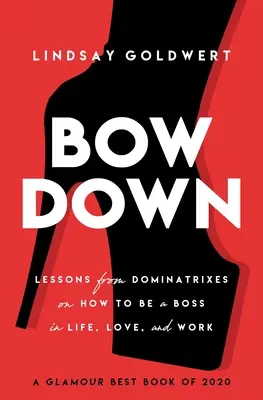 Bow Down : Lessons from Dominatrixes on How to Be a Boss in Life, Love, and Work (en anglais) - Bow Down: Lessons from Dominatrixes on How to Be a Boss in Life, Love, and Work