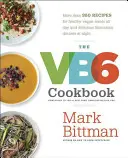 Le livre de cuisine VB6 : Plus de 350 recettes pour des repas végétaliens sains toute la journée et de délicieux dîners flexibles le soir - The VB6 Cookbook: More Than 350 Recipes for Healthy Vegan Meals All Day and Delicious Flexitarian Dinners at Night