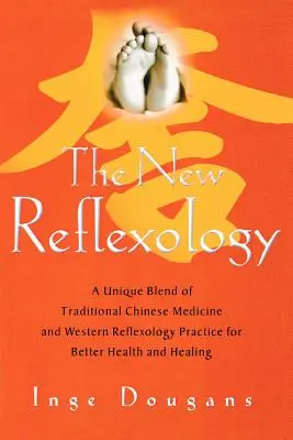 La nouvelle réflexologie : Un mélange unique de médecine traditionnelle chinoise et de réflexologie occidentale pour une meilleure santé et une meilleure guérison - The New Reflexology: A Unique Blend of Traditional Chinese Medicine and Western Reflexology Practice for Better Health and Healing