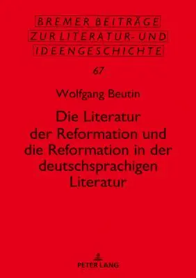 La littérature de la Réforme et la Réforme dans la littérature de langue allemande - Die Literatur Der Reformation Und Die Reformation in Der Deutschsprachigen Literatur