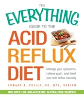 Le guide complet du régime contre le reflux acide : Gérer vos symptômes, soulager la douleur et guérir votre reflux acide naturellement - The Everything Guide to the Acid Reflux Diet: Manage Your Symptoms, Relieve Pain, and Heal Your Acid Reflux Naturally